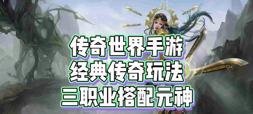 传奇世界手游职业打造攻略（最强职业选择、装备搭配、技能提升与培养策略全解析）